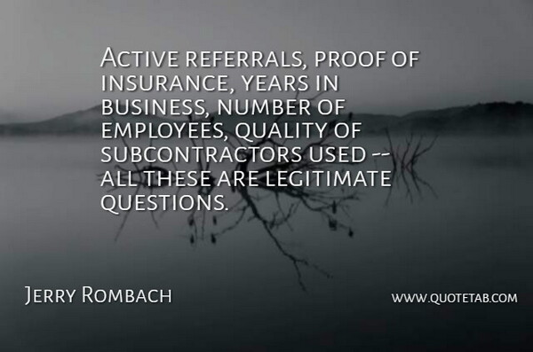 Jerry Rombach Quote About Active, Legitimate, Number, Proof, Quality: Active Referrals Proof Of Insurance...