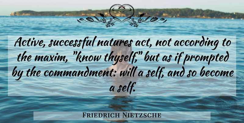 Friedrich Nietzsche Quote About Successful, Self, Maxims: Active Successful Natures Act Not...