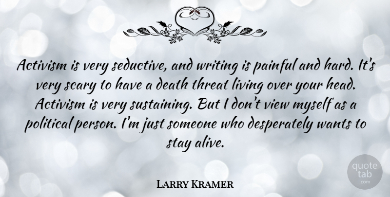 Larry Kramer Quote About Writing, Views, Seductive: Activism Is Very Seductive And...