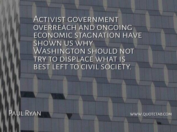 Paul Ryan Quote About Government, Trying, Ongoing: Activist Government Overreach And Ongoing...
