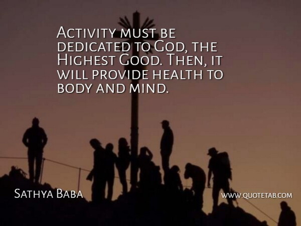 Sathya Baba Quote About Activity, Body, Dedicated, Health, Highest: Activity Must Be Dedicated To...