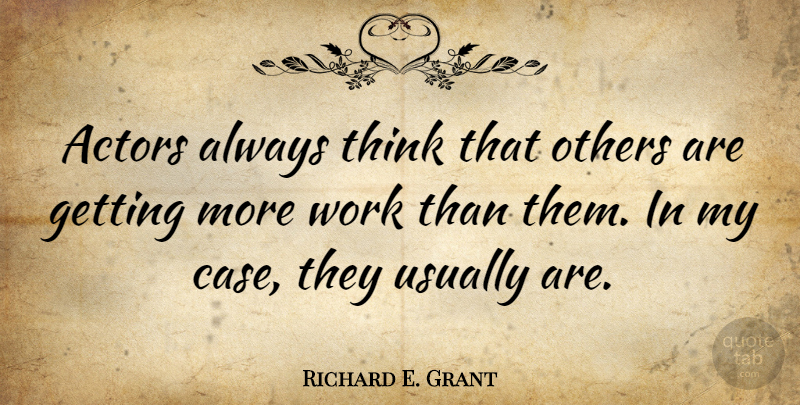 Richard E. Grant Quote About Thinking, Actors, Cases: Actors Always Think That Others...