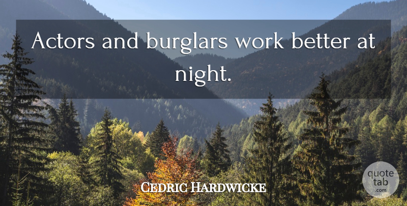 Cedric Hardwicke Quote About Night, Actors, Burglars: Actors And Burglars Work Better...