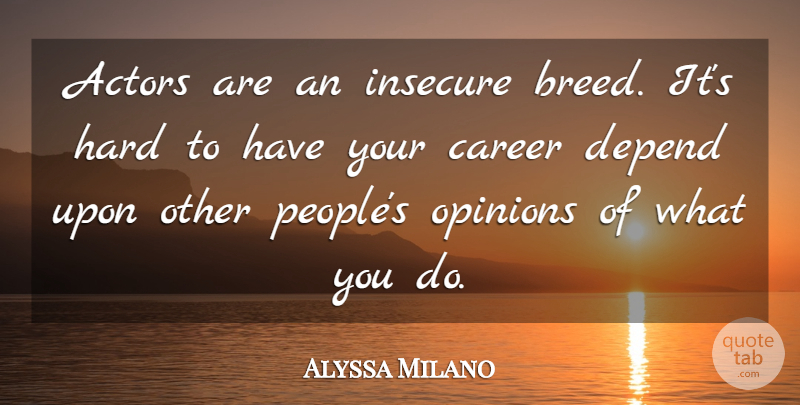 Alyssa Milano Quote About Insecure, Careers, People: Actors Are An Insecure Breed...