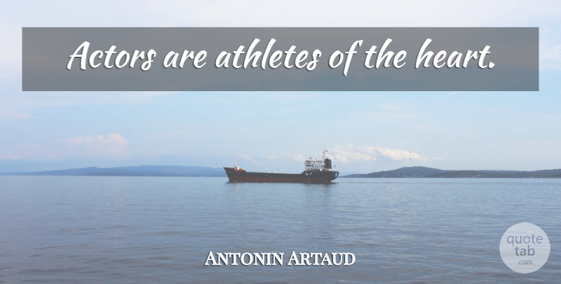 Antonin Artaud Quote About Heart, Athlete, Actors: Actors Are Athletes Of The...