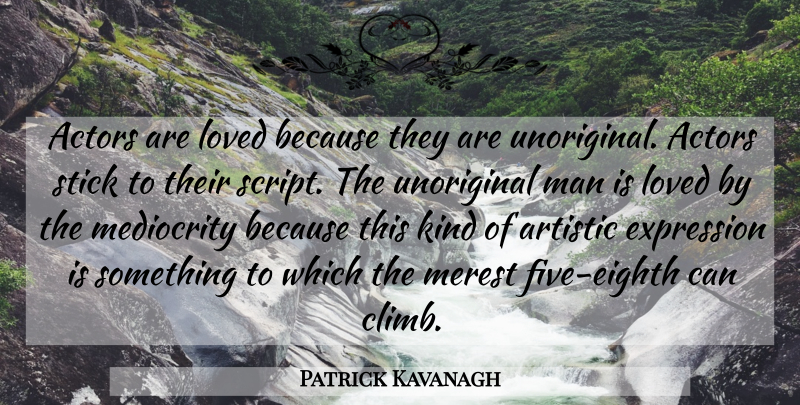 Patrick Kavanagh Quote About Men, Expression, Mediocrity: Actors Are Loved Because They...