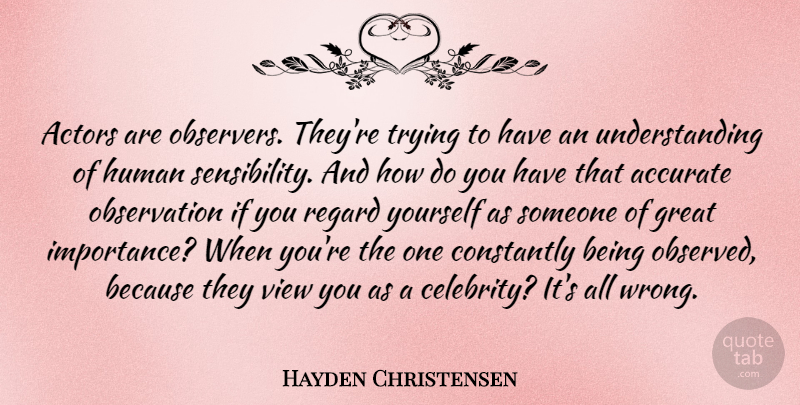 Hayden Christensen Quote About Views, Understanding, Trying: Actors Are Observers Theyre Trying...
