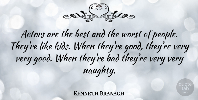 Kenneth Branagh Quote About Kids, Naughty, People: Actors Are The Best And...