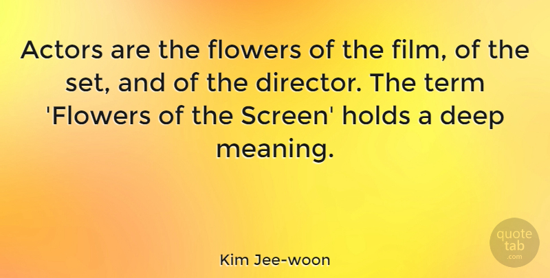Kim Jee-woon Quote About Deep, Flowers, Holds, Term: Actors Are The Flowers Of...
