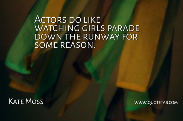 Kate Moss Quote About Girl, Actors, Reason: Actors Do Like Watching Girls...