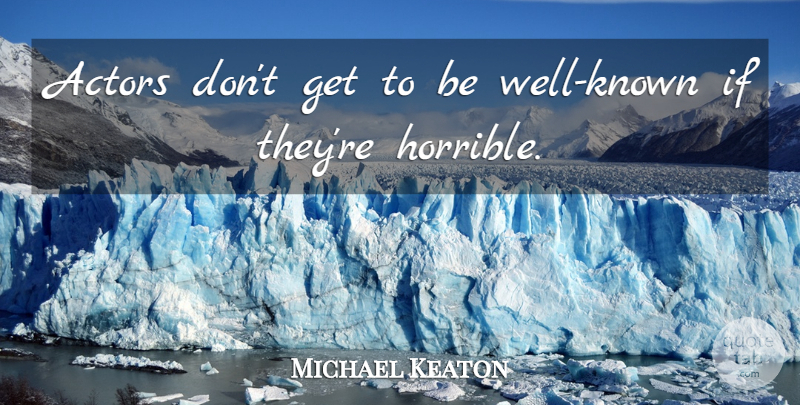 Michael Keaton Quote About undefined: Actors Dont Get To Be...