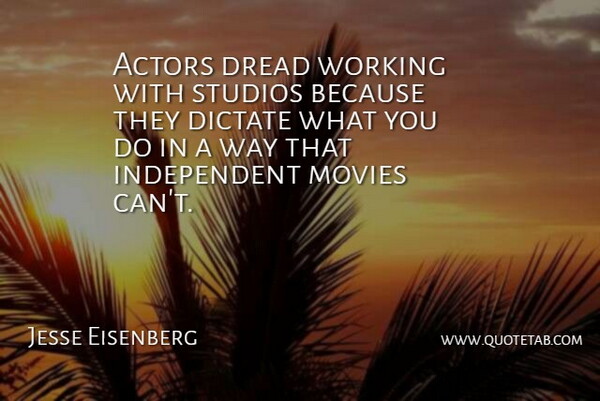 Jesse Eisenberg Quote About Independent, Way, Actors: Actors Dread Working With Studios...