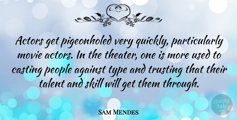 Sam Mendes Quote About Skills, People, Actors: Actors Get Pigeonholed Very Quickly...