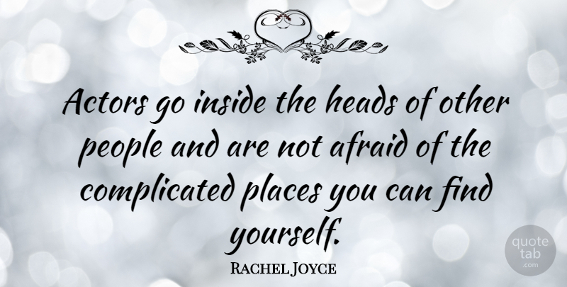 Rachel Joyce Quote About Heads, People: Actors Go Inside The Heads...