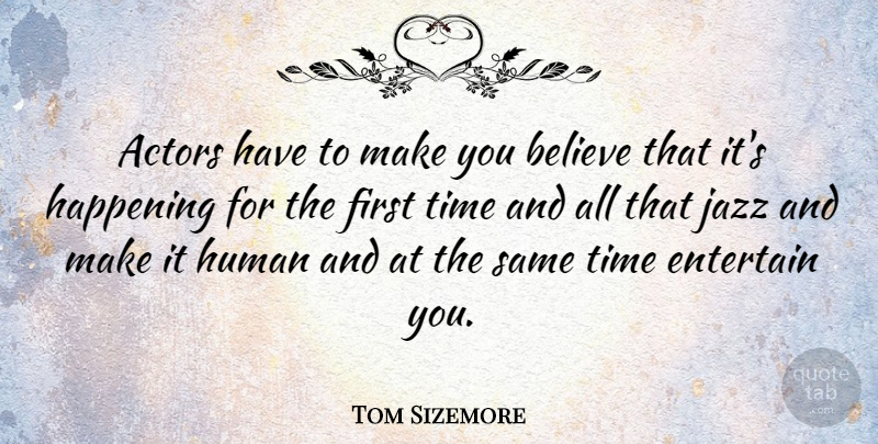 Tom Sizemore Quote About Believe, Actors, Firsts: Actors Have To Make You...