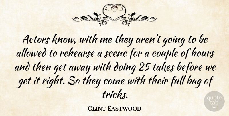 Clint Eastwood Quote About Allowed, Full, Rehearse, Scene, Takes: Actors Know With Me They...