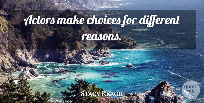 Stacy Keach Quote About Choices, Actors, Different: Actors Make Choices For Different...