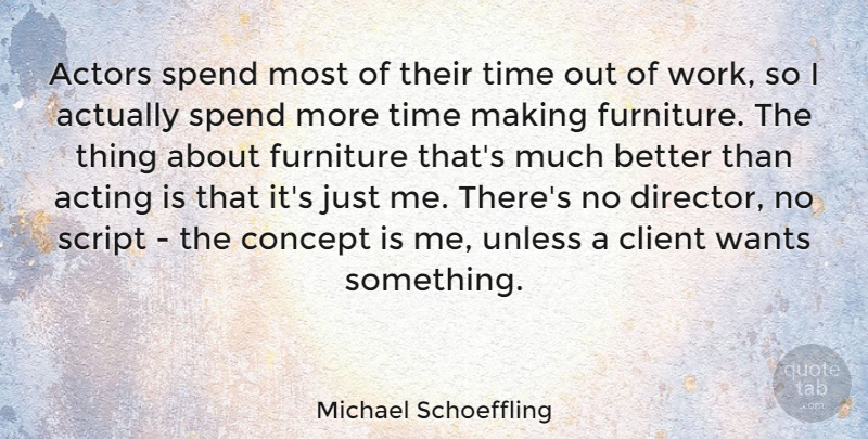 Michael Schoeffling Quote About Client, Concept, Furniture, Script, Spend: Actors Spend Most Of Their...