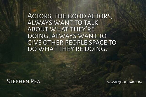 Stephen Rea Quote About Good, People, Space, Talk: Actors The Good Actors Always...