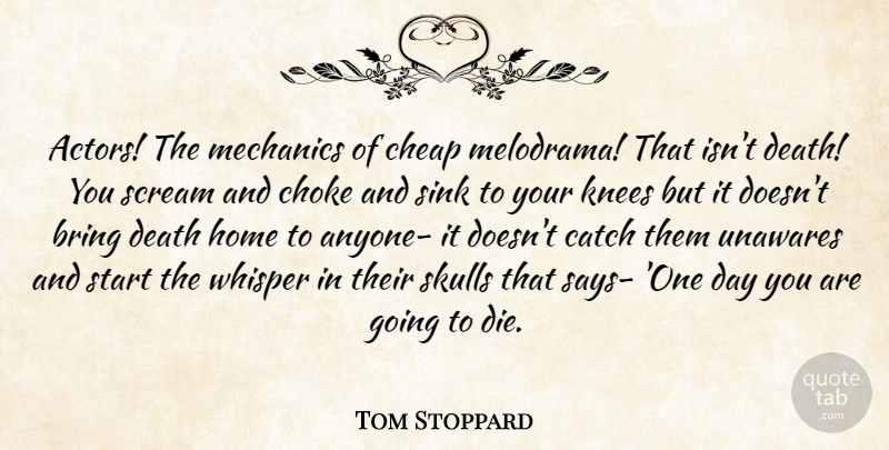 Tom Stoppard Quote About Home, Skulls, One Day: Actors The Mechanics Of Cheap...