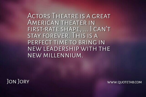 Jon Jory Quote About Bring, Great, Leadership, Perfect, Stay: Actors Theatre Is A Great...