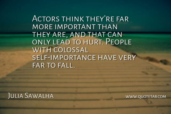 Julia Sawalha Quote About Hurt, Fall, Thinking: Actors Think Theyre Far More...