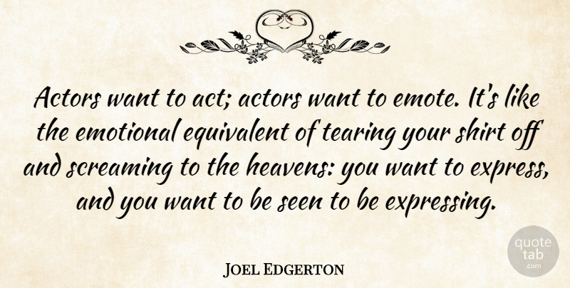 Joel Edgerton Quote About Equivalent, Screaming, Shirt, Tearing: Actors Want To Act Actors...