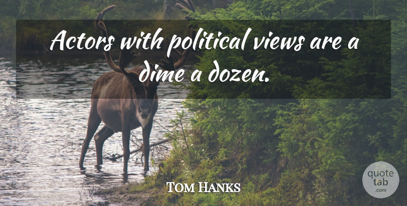 Tom Hanks Quote About undefined: Actors With Political Views Are...