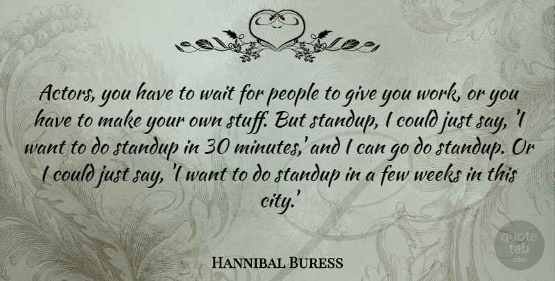 Hannibal Buress Quote About Few, People, Standup, Weeks, Work: Actors You Have To Wait...