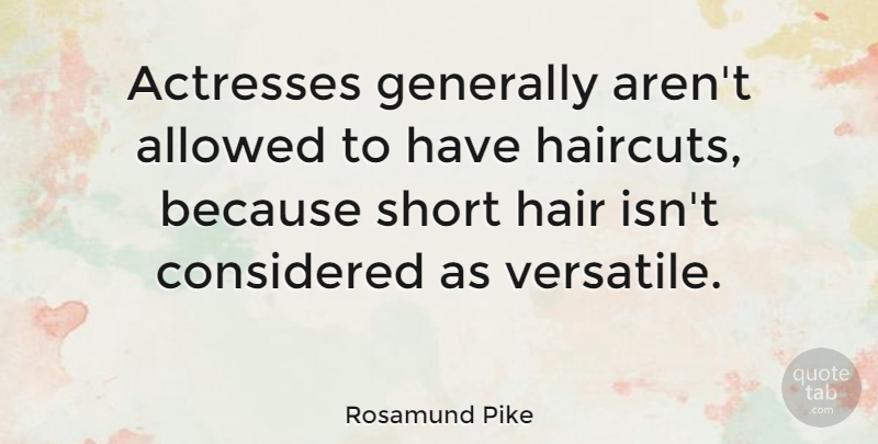 Rosamund Pike Quote About Allowed, Considered, Generally, Hair, Short: Actresses Generally Arent Allowed To...