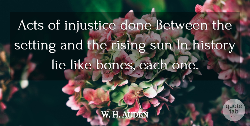 W. H. Auden Quote About Lying, Rising, Done: Acts Of Injustice Done Between...