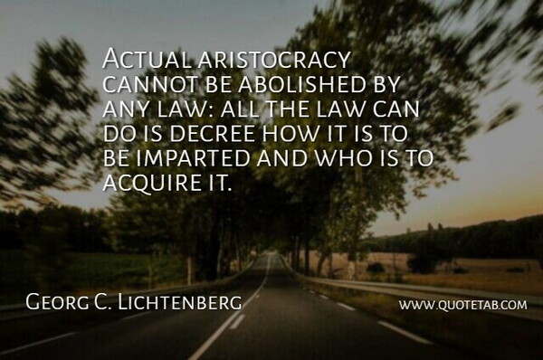 Georg C. Lichtenberg Quote About Law, Aristocracy, Decree: Actual Aristocracy Cannot Be Abolished...