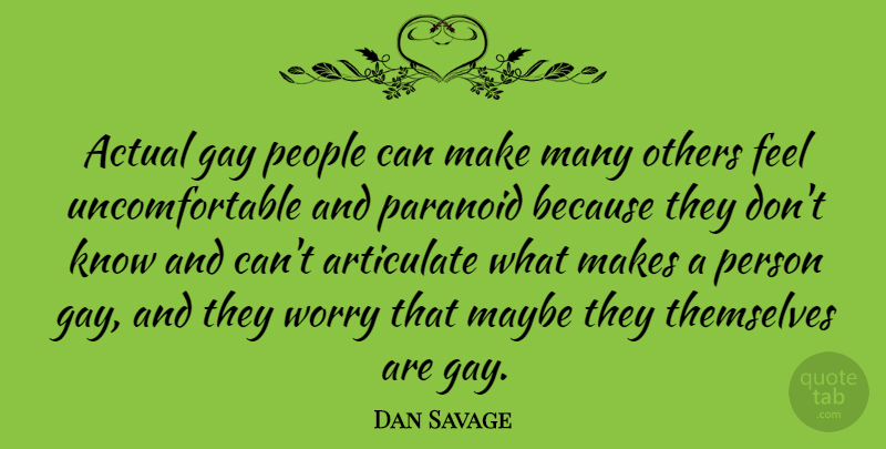 Dan Savage Quote About Gay, Worry, People: Actual Gay People Can Make...