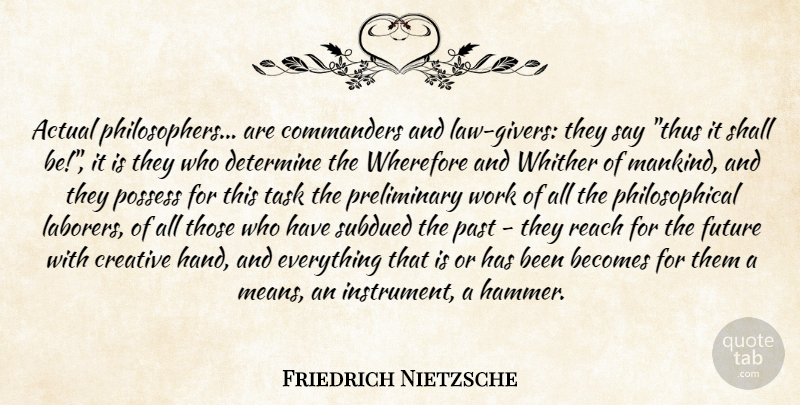 Friedrich Nietzsche Quote About Philosophical, Mean, Past: Actual Philosophers Are Commanders And...