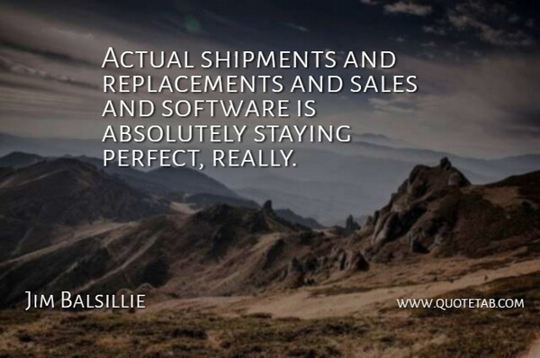 Jim Balsillie Quote About Absolutely, Actual, Sales, Shipments, Software: Actual Shipments And Replacements And...