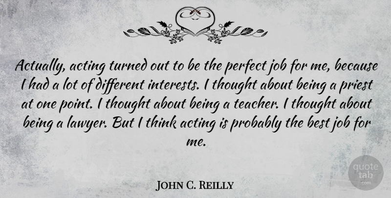 John C. Reilly Quote About Teacher, Jobs, Thinking: Actually Acting Turned Out To...