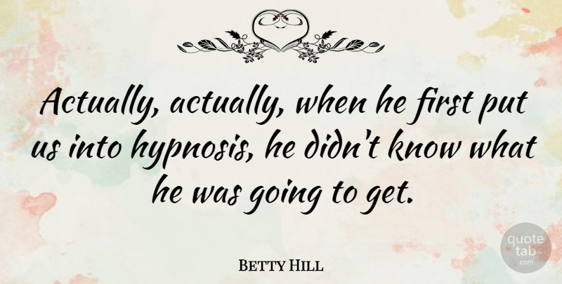 Betty Hill Quote About American Celebrity: Actually Actually When He First...