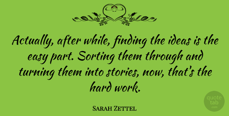 Sarah Zettel Quote About Hard Work, Ideas, Stories: Actually After While Finding The...