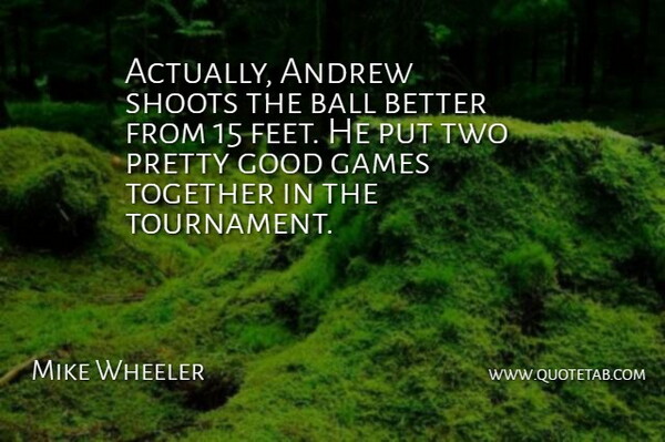 Mike Wheeler Quote About Andrew, Ball, Games, Good, Shoots: Actually Andrew Shoots The Ball...