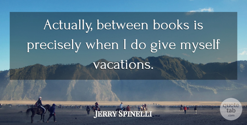 Jerry Spinelli Quote About undefined: Actually Between Books Is Precisely...