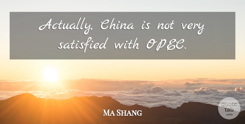Ma Shang Quote About China, Satisfied: Actually China Is Not Very...