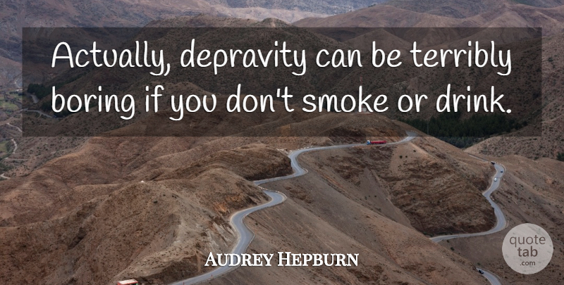 Audrey Hepburn Quote About Boring, Drink, Depravity: Actually Depravity Can Be Terribly...