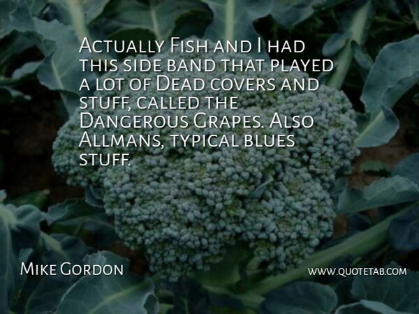 Mike Gordon Quote About American Musician, Band, Blues, Covers, Dangerous: Actually Fish And I Had...