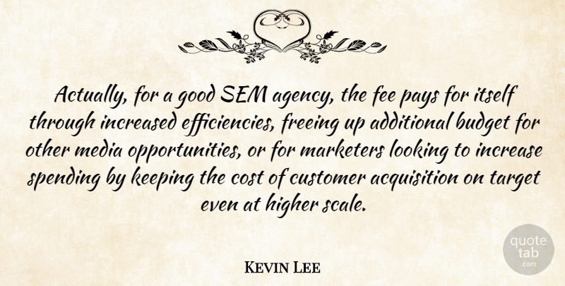 Kevin Lee Quote About Additional, Budget, Cost, Customer, Fee: Actually For A Good Sem...