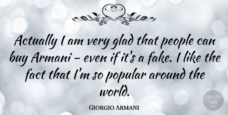 Giorgio Armani Quote About Fake People, World, Facts: Actually I Am Very Glad...