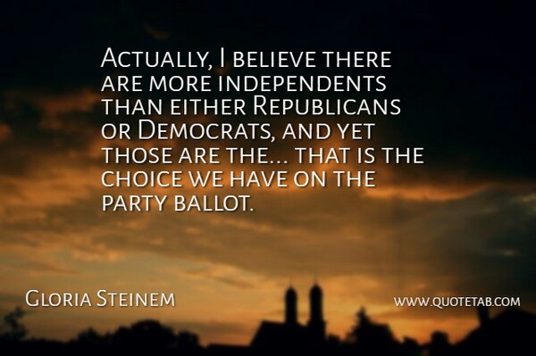 Gloria Steinem Quote About Believe, Either: Actually I Believe There Are...
