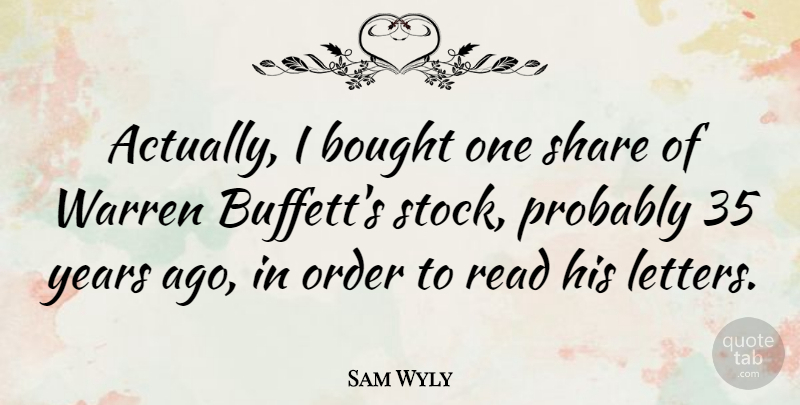 Sam Wyly Quote About Order, Years, Letters: Actually I Bought One Share...