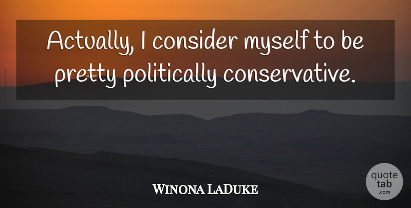 Winona LaDuke Quote About undefined: Actually I Consider Myself To...