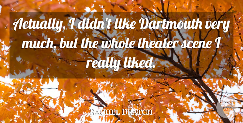 Rachel Dratch Quote About Scene, Theater, Dartmouth: Actually I Didnt Like Dartmouth...