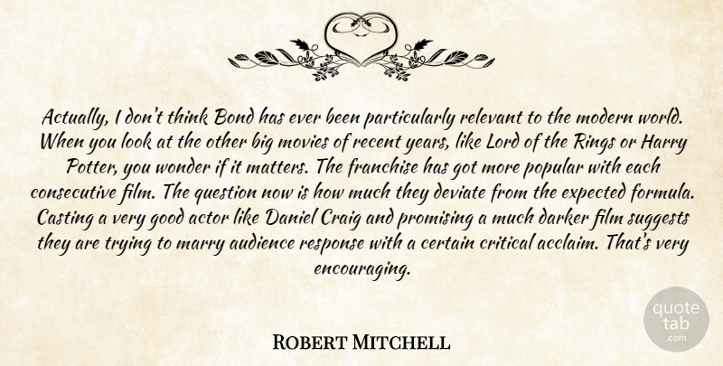Robert Mitchell Quote About Audience, Bond, Casting, Certain, Craig: Actually I Dont Think Bond...